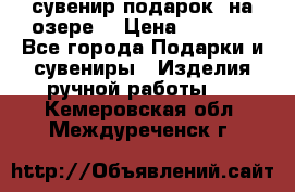 сувенир-подарок “на озере“ › Цена ­ 1 250 - Все города Подарки и сувениры » Изделия ручной работы   . Кемеровская обл.,Междуреченск г.